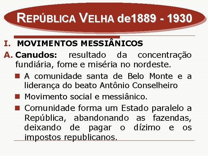 REPÚBLICA VELHA de 1889 - 1930 I. MOVIMENTOS MESSI NICOS A. Canudos: resultado da