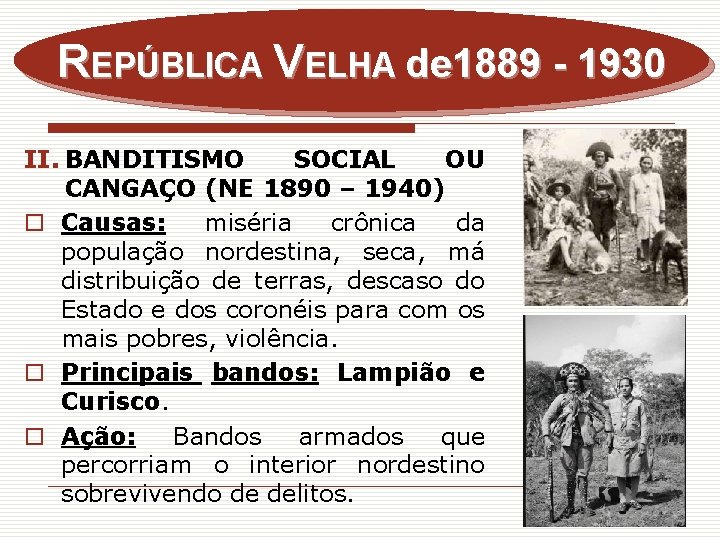 REPÚBLICA VELHA de 1889 - 1930 II. BANDITISMO SOCIAL OU CANGAÇO (NE 1890 –
