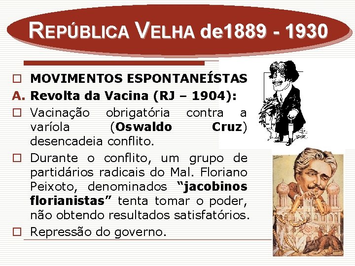 REPÚBLICA VELHA de 1889 - 1930 o MOVIMENTOS ESPONTANEÍSTAS A. Revolta da Vacina (RJ