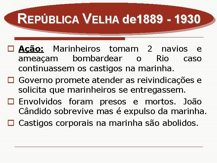 REPÚBLICA VELHA de 1889 - 1930 o Ação: Marinheiros tomam 2 navios e ameaçam
