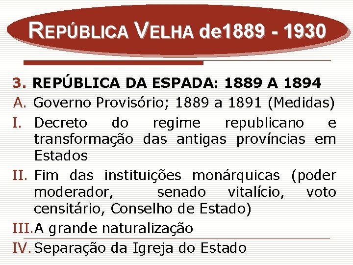 REPÚBLICA VELHA de 1889 - 1930 3. REPÚBLICA DA ESPADA: 1889 A 1894 A.
