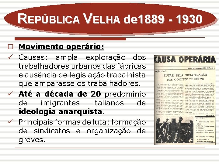REPÚBLICA VELHA de 1889 - 1930 o Movimento operário: ü Causas: ampla exploração dos