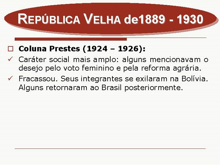 REPÚBLICA VELHA de 1889 - 1930 o Coluna Prestes (1924 – 1926): ü Caráter