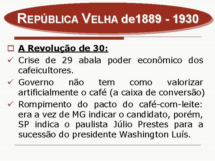 REPÚBLICA VELHA de 1889 - 1930 o A Revolução de 30: ü Crise de