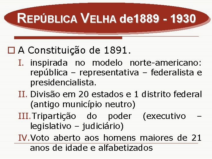 REPÚBLICA VELHA de 1889 - 1930 o A Constituição de 1891. I. inspirada no