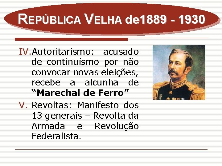 REPÚBLICA VELHA de 1889 - 1930 IV. Autoritarismo: acusado de continuísmo por não convocar