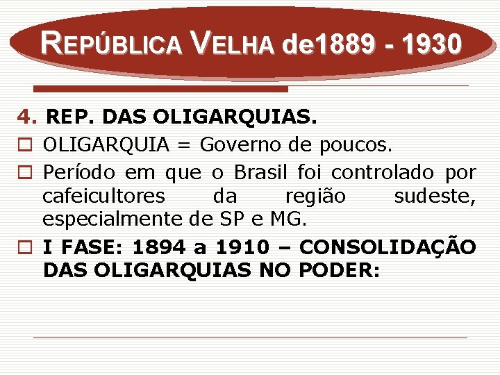 REPÚBLICA VELHA de 1889 - 1930 4. REP. DAS OLIGARQUIAS. o OLIGARQUIA = Governo