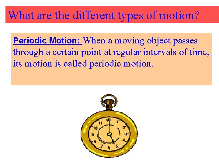 What are the different types of motion? Periodic Motion: When a moving object passes
