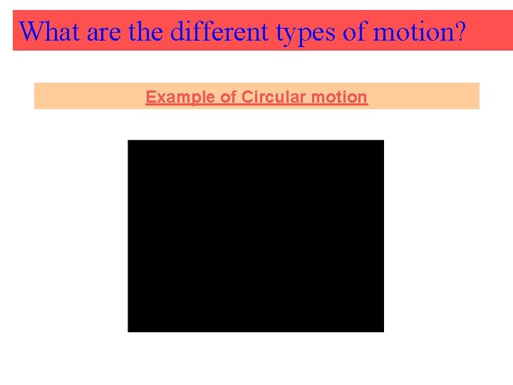 What are the different types of motion? Example of Circular motion 