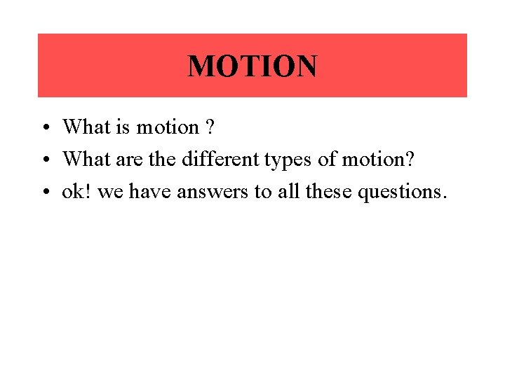 MOTION • What is motion ? • What are the different types of motion?