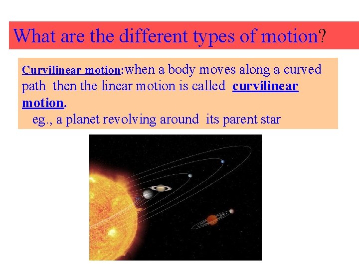What are the different types of motion? Curvilinear motion: when a body moves along