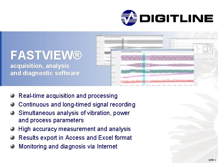 FASTVIEW® acquisition, analysis and diagnostic software Real-time acquisition and processing Continuous and long-timed signal