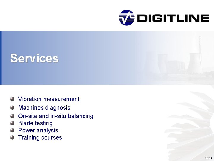 Services Vibration measurement Machines diagnosis On-site and in-situ balancing Blade testing Power analysis Training