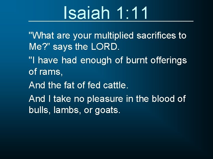 Isaiah 1: 11 "What are your multiplied sacrifices to Me? ” says the LORD.