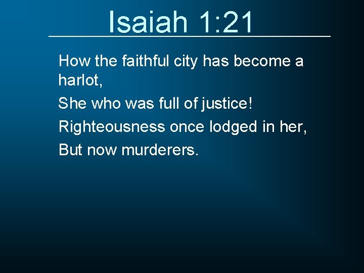 Isaiah 1: 21 How the faithful city has become a harlot, She who was