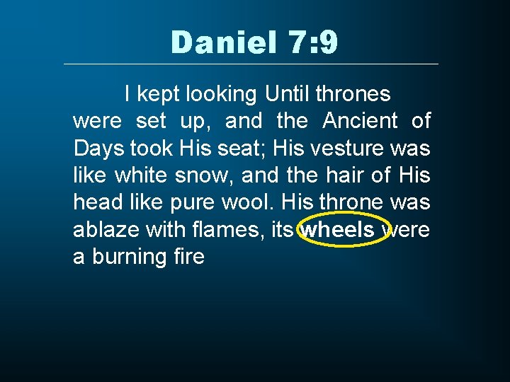 Daniel 7: 9 I kept looking Until thrones were set up, and the Ancient