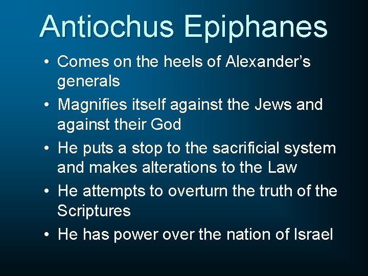 Antiochus Epiphanes • Comes on the heels of Alexander’s generals • Magnifies itself against