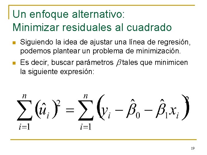 Un enfoque alternativo: Minimizar residuales al cuadrado n n Siguiendo la idea de ajustar