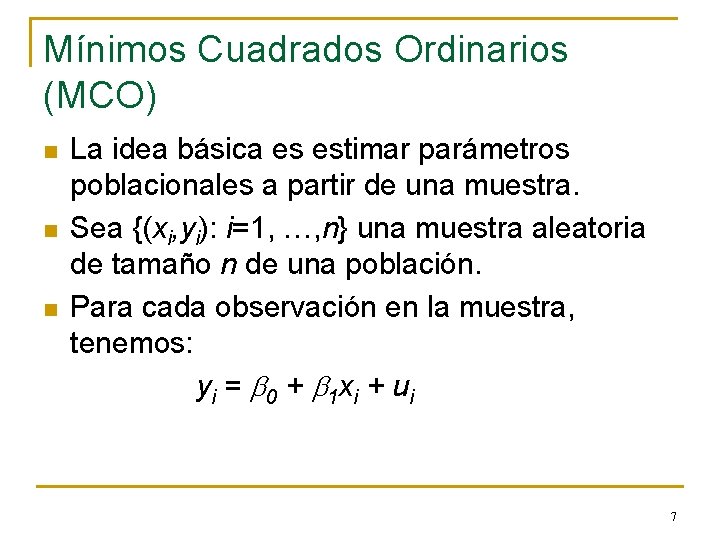 Mínimos Cuadrados Ordinarios (MCO) n n n La idea básica es estimar parámetros poblacionales