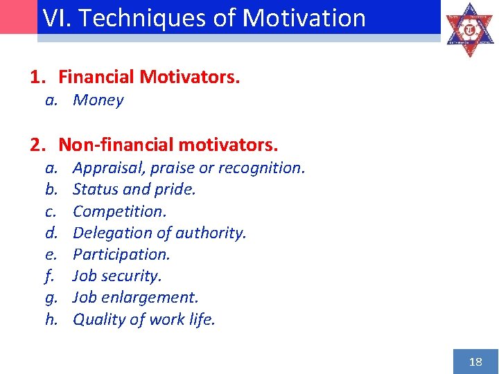 VI. Techniques of Motivation 1. Financial Motivators. a. Money 2. Non-financial motivators. a. b.