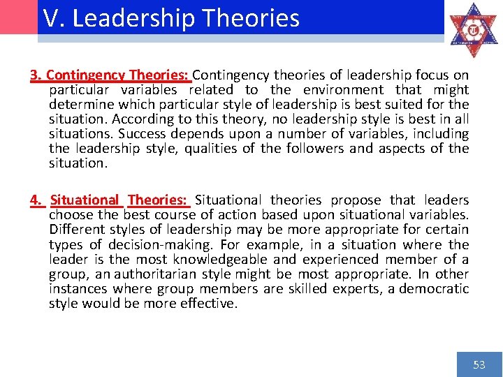 V. Leadership Theories 3. Contingency Theories: Contingency theories of leadership focus on particular variables