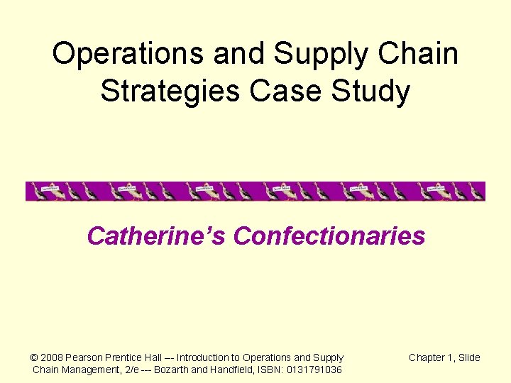 Operations and Supply Chain Strategies Case Study Catherine’s Confectionaries © 2008 Pearson Prentice Hall