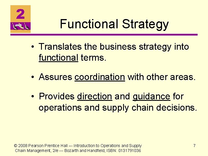 Functional Strategy • Translates the business strategy into functional terms. • Assures coordination with