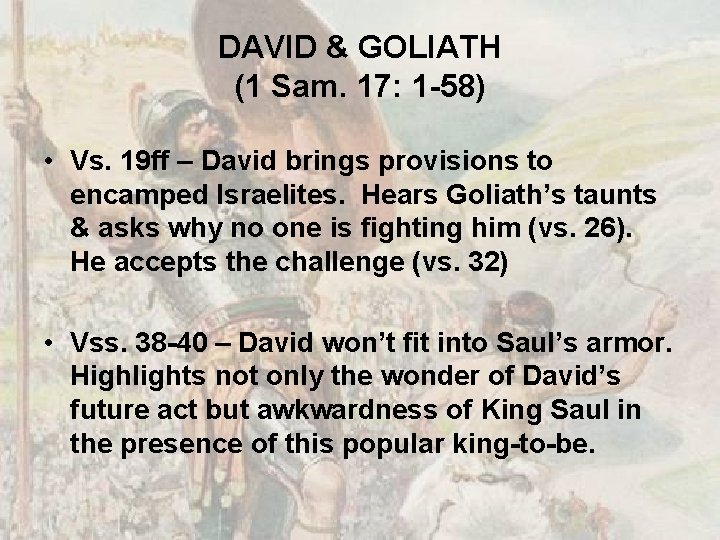 DAVID & GOLIATH (1 Sam. 17: 1 -58) • Vs. 19 ff – David