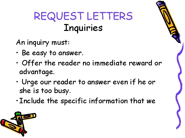 REQUEST LETTERS Inquiries An inquiry must: • Be easy to answer. • Offer the