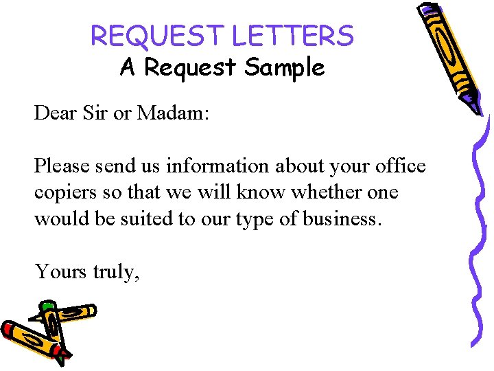 REQUEST LETTERS A Request Sample Dear Sir or Madam: Please send us information about