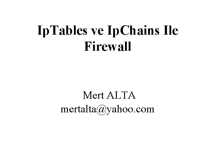 Ip. Tables ve Ip. Chains Ile Firewall Mert ALTA mertalta@yahoo. com 