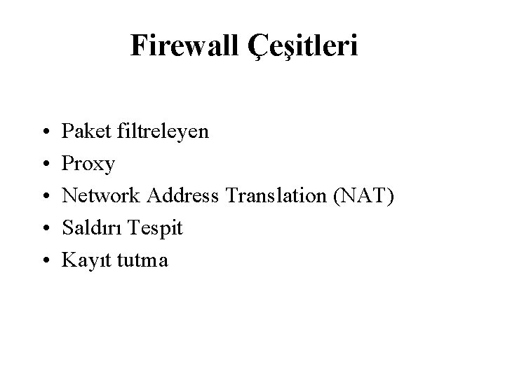 Firewall Çeşitleri • • • Paket filtreleyen Proxy Network Address Translation (NAT) Saldırı Tespit