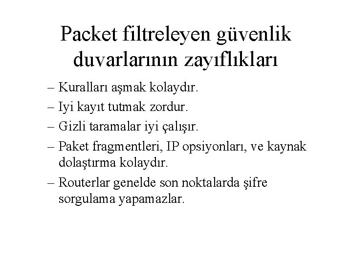 Packet filtreleyen güvenlik duvarlarının zayıflıkları – Kuralları aşmak kolaydır. – Iyi kayıt tutmak zordur.