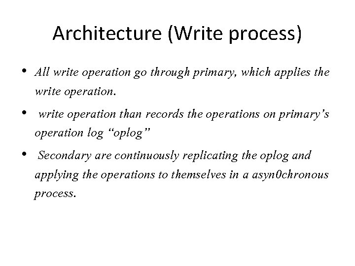 Architecture (Write process) • All write operation go through primary, which applies the write