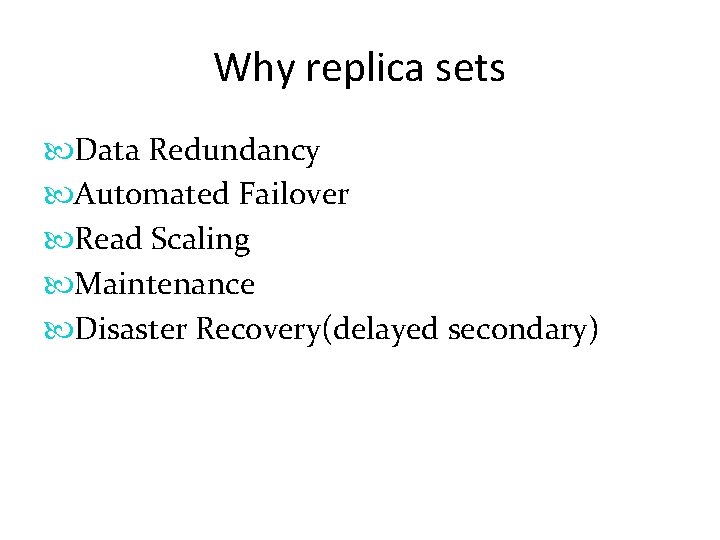 Why replica sets Data Redundancy Automated Failover Read Scaling Maintenance Disaster Recovery(delayed secondary) 