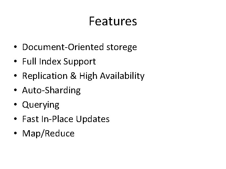 Features • • Document-Oriented storege Full Index Support Replication & High Availability Auto-Sharding Querying
