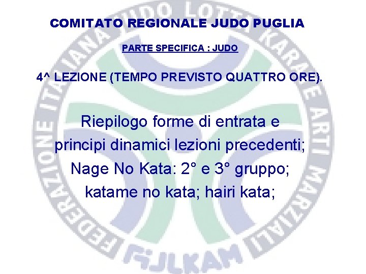 COMITATO REGIONALE JUDO PUGLIA PARTE SPECIFICA : JUDO 4^ LEZIONE (TEMPO PREVISTO QUATTRO ORE).