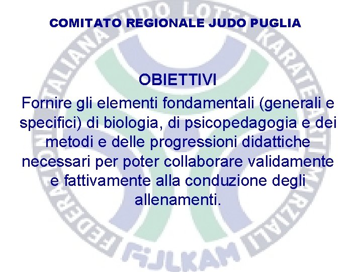 COMITATO REGIONALE JUDO PUGLIA OBIETTIVI Fornire gli elementi fondamentali (generali e specifici) di biologia,