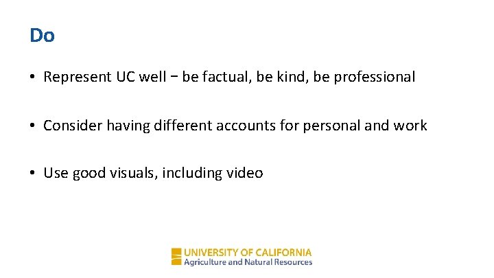 Do • Represent UC well – be factual, be kind, be professional • Consider