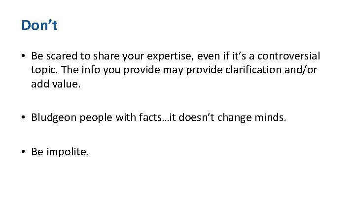 Don’t • Be scared to share your expertise, even if it’s a controversial topic.