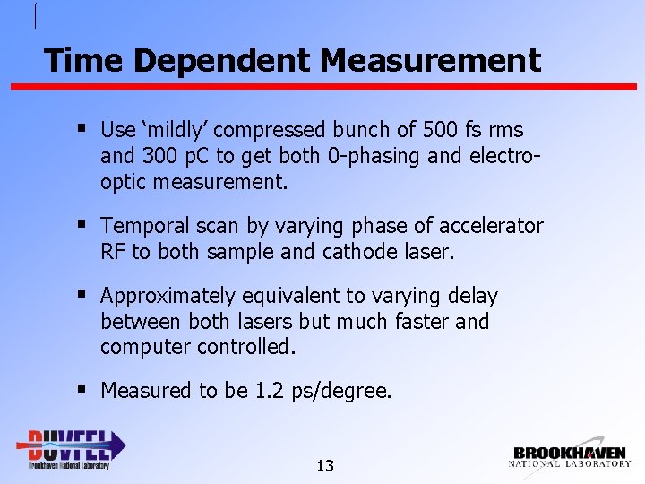 Time Dependent Measurement § Use ‘mildly’ compressed bunch of 500 fs rms and 300