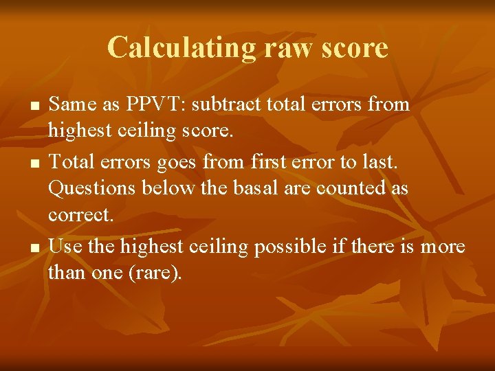 Calculating raw score n n n Same as PPVT: subtract total errors from highest