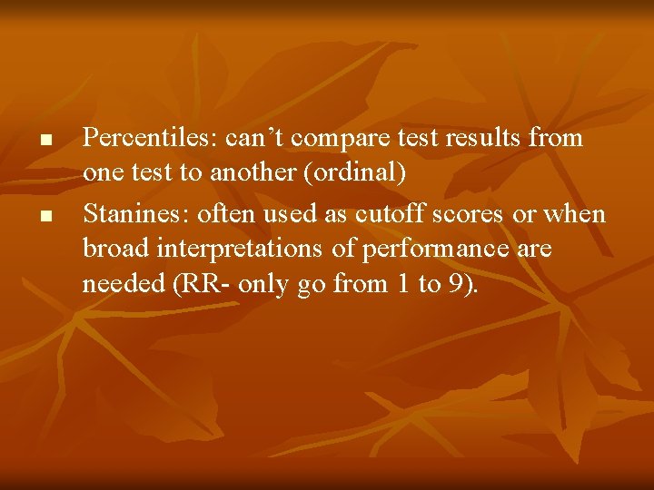 n n Percentiles: can’t compare test results from one test to another (ordinal) Stanines: