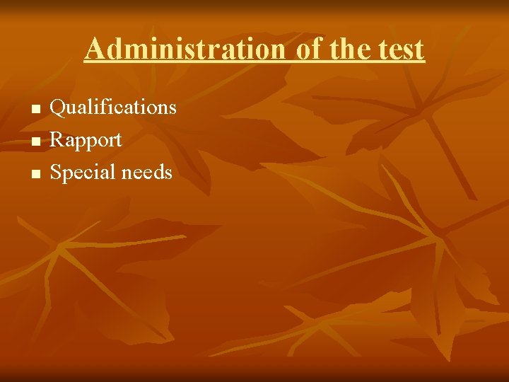 Administration of the test n n n Qualifications Rapport Special needs 