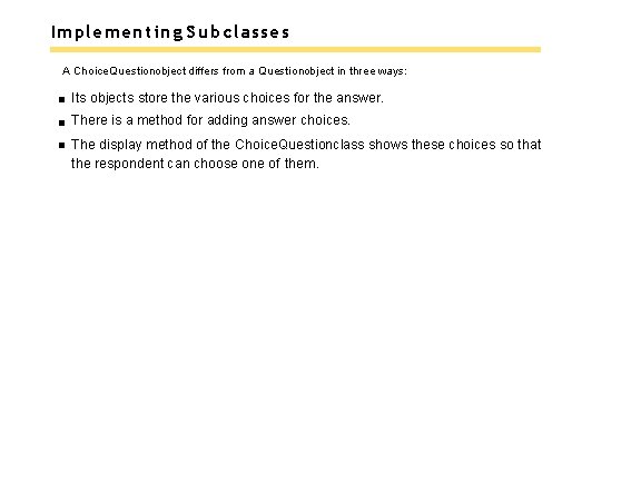 Implementing Subclasses A Choice. Questionobject differs from a Questionobject in three ways: Its objects