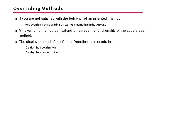 Overriding Methods If you are not satisfied with the behavior of an inherited method,