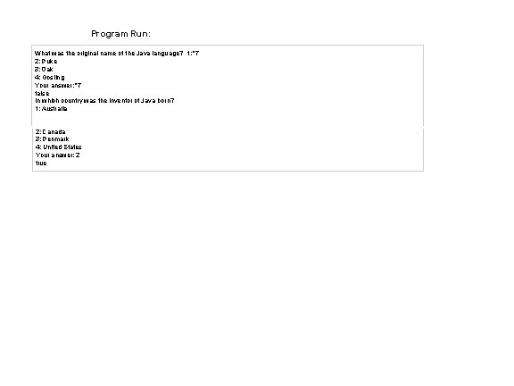 Program Run: What was the original name of the Java language? 1: *7 2: