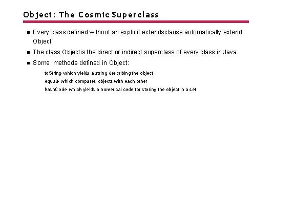 Object: The Cosmic Superclass Every class defined without an explicit extendsclause automatically extend Object: