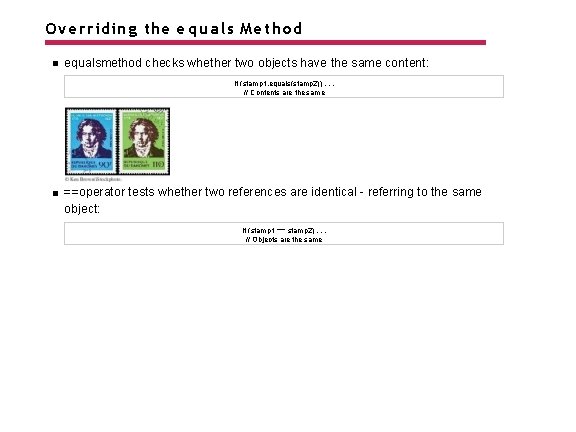 Overriding the e q u a l s Method equalsmethod checks whether two objects