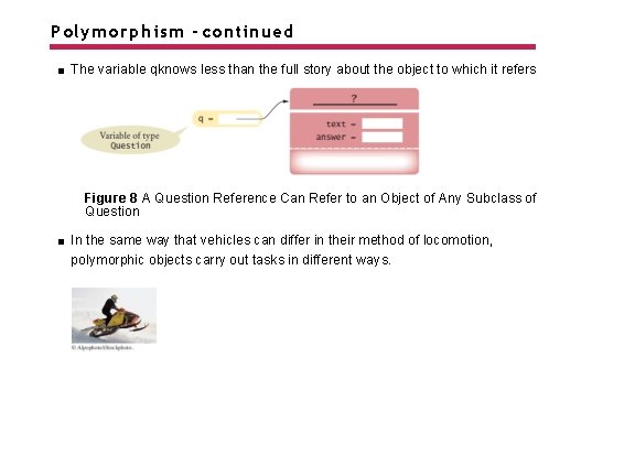 Polymorphism - continued The variable qknows less than the full story about the object